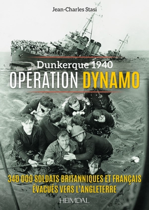 Dunkerque 1940 : opération Dynamo : 340.000 soldats britanniques et français évacués vers l'Angleterre - Jean-Charles Stasi