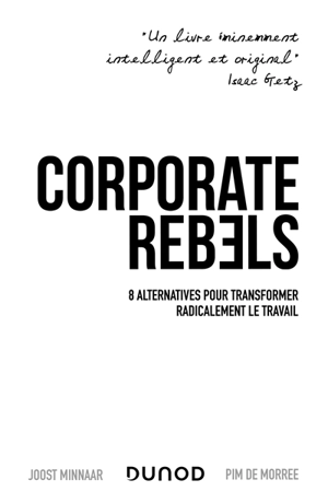 Corporate rebels : 8 alternatives pour transformer radicalement le travail - Joost Minnaar