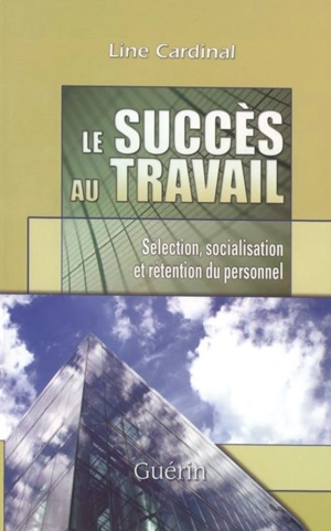 Le succès au travail : sélection, socialisation et rétention du personnel - Line Cardinal