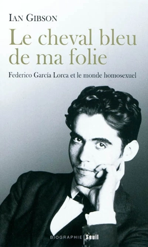 Le cheval bleu de ma folie : Federico Garcia Lorca et le monde homosexuel - Ian Gibson