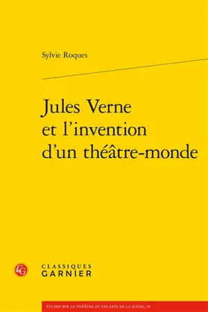 Jules Verne et l'invention d'un théâtre-monde - Sylvie Roques