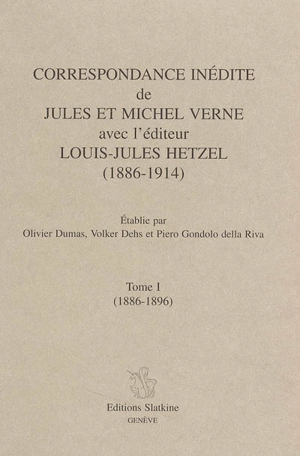 Correspondance inédite de Jules et Michel Verne avec l'éditeur Louis-Jules Hetzel (1886-1914). Vol. 1. 1886-1896 - Jules Verne