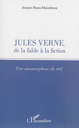 Jules Verne, de la fable à la fiction : une anamorphose du réel - Jacques Pezeu-Massabuau