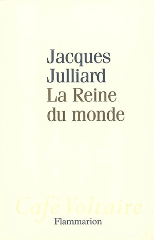 La reine du monde : essai sur la démocratie d'opinion - Jacques Julliard