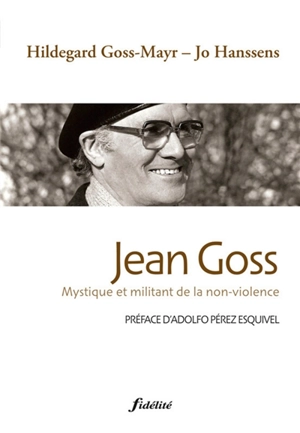 Jean Goss : mystique et militant de la non-violence - Hildegarde Goss-Mayr