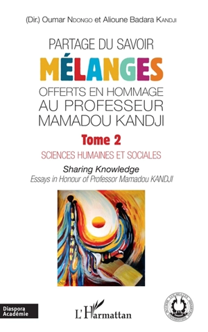 Partage du savoir : mélanges offerts en hommage au professeur Mamadou Kandji. Vol. 2. Sciences humaines et sociales. Sharing knowledge : essays in honour of professor Mamadou Kandji. Vol. 2. Sciences humaines et sociales