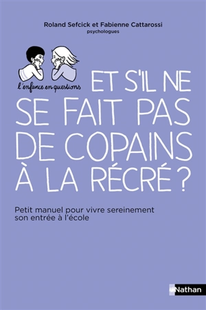 Et s'il ne se fait pas de copains à la récré ? : petit manuel pour vivre sereinement son entrée à l'école - Fabienne Cattarossi