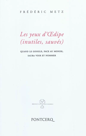 Les yeux d'Oedipe (inutiles, sauvés) : quand le google, face au monde, saura voir et nommer - Frédéric Metz