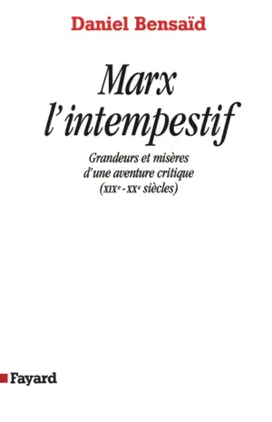 Marx l'intempestif : grandeurs et misères d'une aventure critique (XIXe-XXe siècles) - Daniel Bensaïd