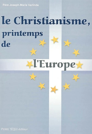 Le christianisme printemps de l'Europe - Joseph-Marie Verlinde