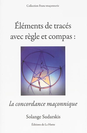 Eléments de tracés avec règle et compas : pour une concordance maçonnique - Solange Sudarskis