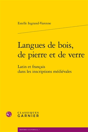 Langues de bois, de pierre et de verre : latin et français dans les inscriptions médiévales - Estelle Ingrand Varenne