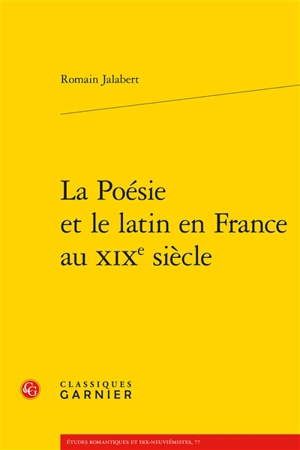 La poésie et le latin en France au XIXe siècle - Romain Jalabert