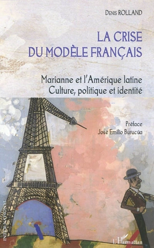 La crise du modèle français : Marianne et l'Amérique latine : culture, politique et identité - Denis Rolland