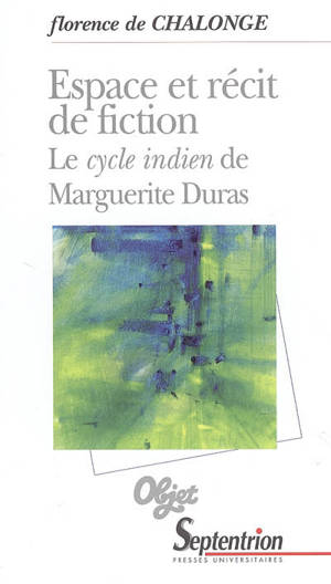 Espace et récit de fiction : le cycle indien de Marguerite Duras - Florence de Chalonge