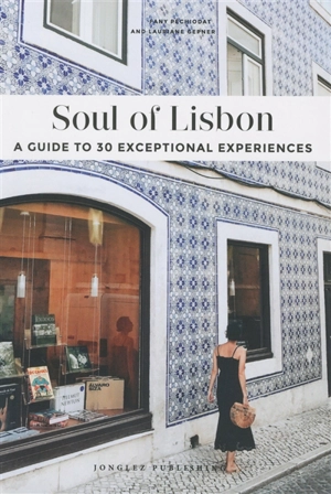 Soul of Lisbon : a guide to 30 exceptional experiences - Fany Péchiodat