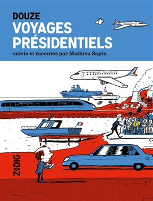 Douze voyages présidentiels - Mathieu Sapin