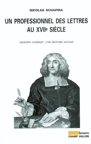 Un professionnel des lettres au XVIIe siècle : Valentin Conrart : une histoire sociale - Nicolas Schapira