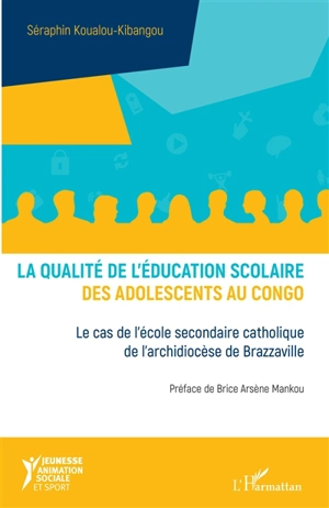 La qualité de l'éducation scolaire des adolescents au Congo : le cas de l'école secondaire catholique de l'archidiocèse de Brazzaville - Séraphin Koualou-Kibangou