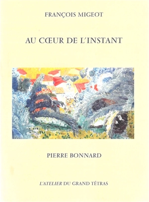 Au coeur de l'instant : Pierre Bonnard - François Migeot