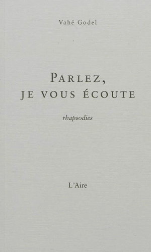 Parlez, je vous écoute : rhapsodies - Vahé Godel