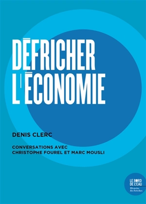 Défricher l'économie : conversations avec Christophe Fourel et Marc Mousli - Denis Clerc