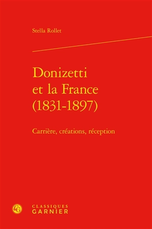Donizetti et la France (1831-1897) : carrière, créations, réception - Stella Rollet
