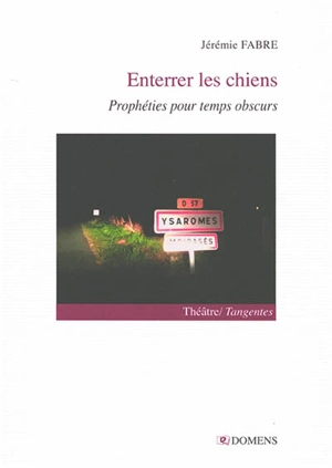 Enterrer les chiens : prophéties pour temps obscurs - Jérémie Fabre