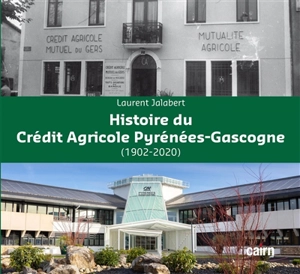 Histoire du Crédit agricole Pyrénées-Gascogne : 1902-2020 - Laurent Jalabert