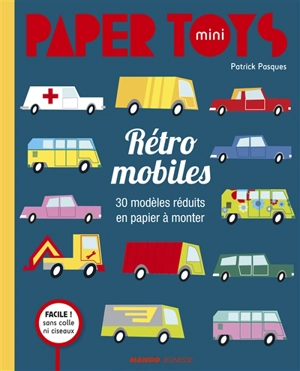 Rétro mobiles : 30 modèles réduits en papier à monter - Patrick Pasques