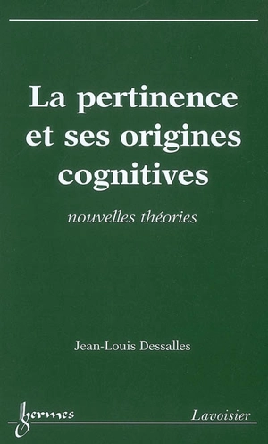 La pertinence et ses origines cognitives : nouvelles théories - Jean-Louis Dessalles