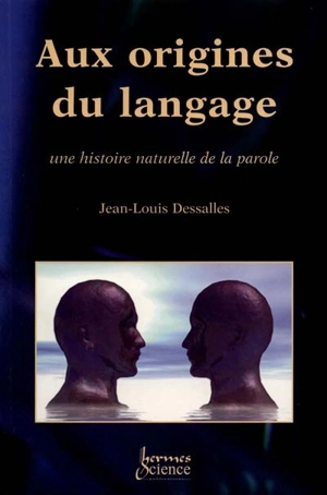 Aux origines du langage : une histoire naturelle de la parole - Jean-Louis Dessalles