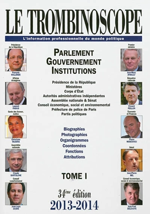 Le trombinoscope : l'information professionnelle du monde politique. Vol. 1. Parlement, gouvernement, institutions : présidence de la République, ministères, corps d'Etat, autorités administratives indépendantes... : biographies, photographies, organ