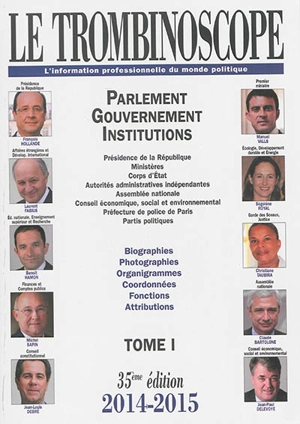 Le trombinoscope : l'information professionnelle du monde politique. Vol. 1. Parlement, gouvernement, institutions, 2014-2015 : présidence de la République, ministères, corps d'Etat, autorités administratives indépendantes... : biographies, photograp