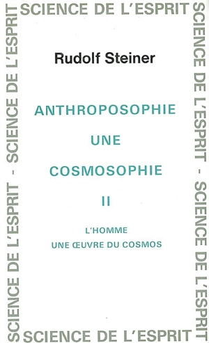 Anthroposophie, une cosmosophie. Vol. 2. L'homme, une oeuvre du cosmos : 11 conférences faites à Dornach du 21 octobre au 13 novembre 1921 - Rudolf Steiner