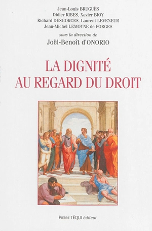 La dignité au regard du droit : actes du XXVIIe colloque national de la Confédération des juristes catholiques de France - Colloque national des juristes catholiques (27 ; 2014 ; Paris)