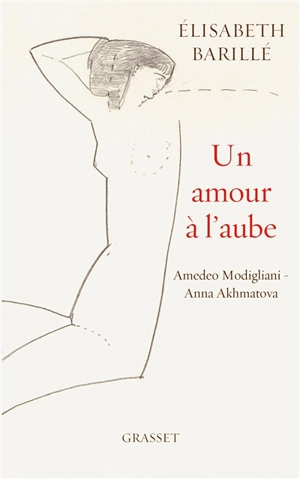 Un amour à l'aube : Amedeo Modigliani-Anna Akhmatova - Elisabeth Barillé