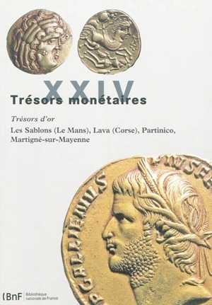 Trésors monétaires. Vol. 24. 2009-2010 : Les Sablons (Le Mans), Lava (Corse), Partinico, Martigné-sur-Mayenne : trésors d'or - Bibliothèque nationale de France. Département des monnaies, médailles et antiques