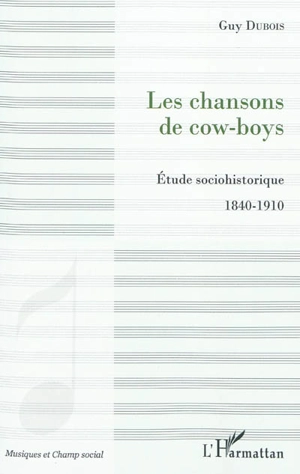 Les chansons de cow-boys : étude sociohistorique, 1840-1910 - Guy Dubois