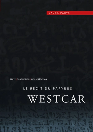 Le récit du papyrus Westcar : texte, traduction et interprétation - Laura Parys