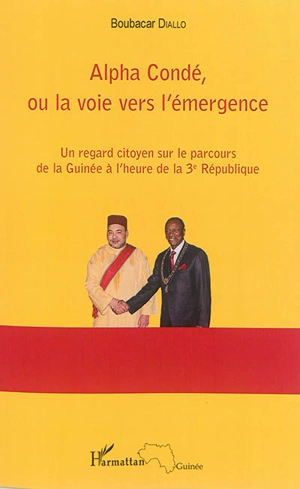 Alpha Condé ou La voie vers l'émergence : un regard citoyen sur le parcours de la Guinée à l'heure de la 3e République - Boubacar Diallo