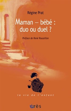 Maman-bébé : duo ou duel ? - Régine Prat