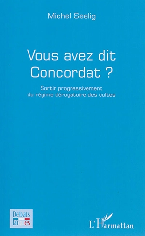 Vous avez dit concordat ? : sortir progressivement du régime dérogatoire des cultes - Michel Seelig