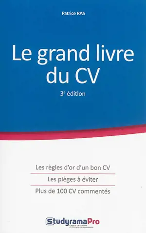 Le grand livre du CV : les règles d'or d'un bon CV, les pièges à éviter, plus de 100 CV commentés - Patrice Ras