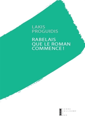 Rabelais, que le roman commence ! : essai - Lakis Proguidis