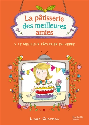 La pâtisserie des meilleures amies. Vol. 3. Le meilleur pâtissier en herbe - Linda Chapman