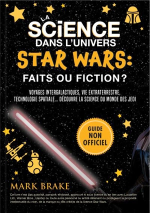 La science dans l'univers Star Wars : faits ou fiction ? : Voyages intergalactiques, vie extraterrestre, technologie spatiale… la science du monde des jedi ! - Mark Brake