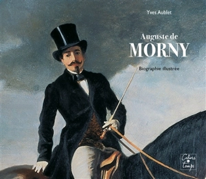 Auguste de Morny : biographie illustrée du plus célèbre des créateurs de Deauville - Yves Aublet