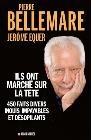 Ils ont marché sur la tête : 450 faits divers inouïs, impayables et désopilants - Pierre Bellemare