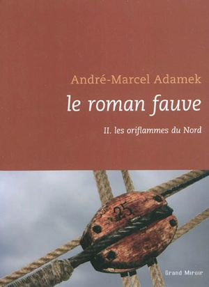 Le roman fauve. Vol. 2. Les oriflammes du Nord - André-Marcel Adamek